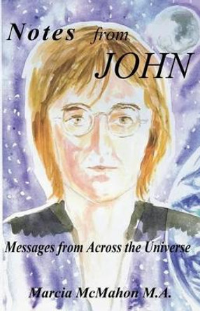 Notes from John: Messages from Across the Universe by Marcia a McMahon M a 9780976647720