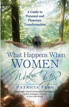 What Happens When Women Wake Up?: A Guide To Personal and Planetary Transformation by Patricia Fero 9780976793212