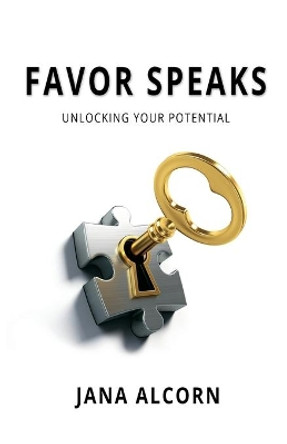 Favor Speaks: Unlocking Your Potential by Jana Alcorn 9780971754355