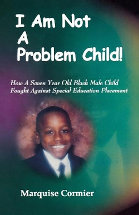 I Am Not a Problem Child by Marquise Cormier 9780971974999