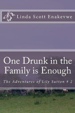 One Drunk in the Family is Enough: The Adventures of Lily Sutton # 2 by Linda Scott Enakevwe 9780972004138