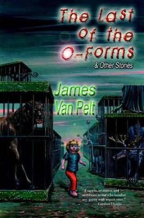 The Last of the O-Forms & Other Stories by James Van Pelt 9780974657356