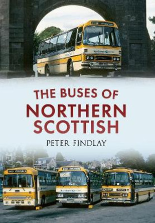 The Buses of Northern Scottish: From Alexanders (Northern) to Stagecoach by Peter Findlay