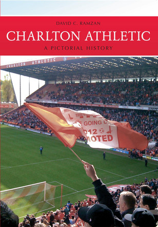 Charlton Athletic A Pictorial History by David Ramzan