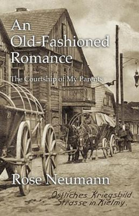 An Old-Fashioned Romance: The Courtship of My Parents by Rose Neumann 9780976937647