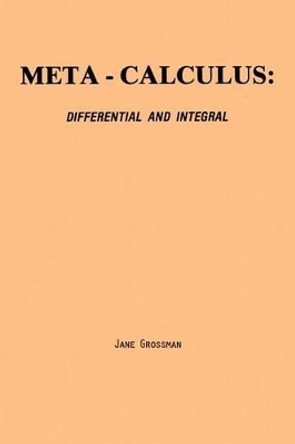 Meta-Calculus: Differential and Integral by Jane Grossman 9780977117024