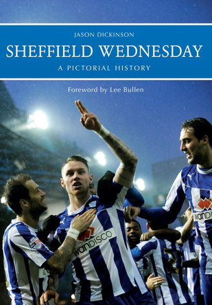 Sheffield Wednesday A Pictorial History by Jason Dickinson