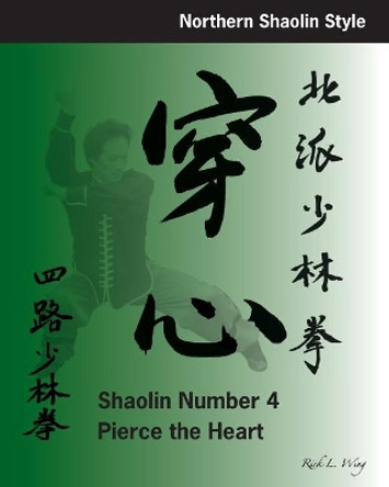 Shaolin #4: Pierce the Heart: Northern Shaolin Style by Rick L Wing 9780977164844