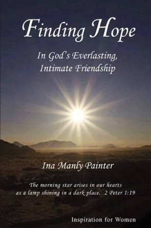 Finding Hope in God's Everlasting, Intimate Friendship by Ina Manly Painter 9780977280049