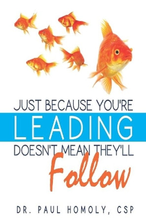 Just Because You're Leading...Doesn't Mean They'll Follow by Paul Homoly 9780977628964