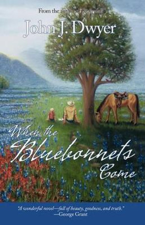 When the Bluebonnets Come by John J Dwyer 9780976822417