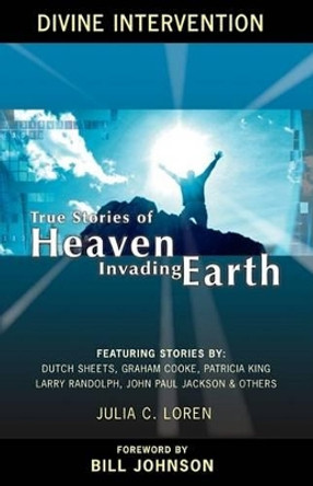 Divine Intervention: True Stories of Heaven Invading Earth by Julia C Loren 9780977637072