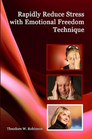 Rapidly Reduce Stress with Emotional Freedom Technique by Theodore W Robinson 9780978654160