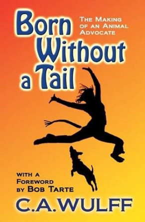 Born Without a Tail: The Making of an Animal Advocate by C A Wulff 9780978692834