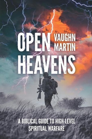 Open Heavens: A Biblical Guide to High-Level Spiritual Warfare by Vaughn Martin 9780978787592