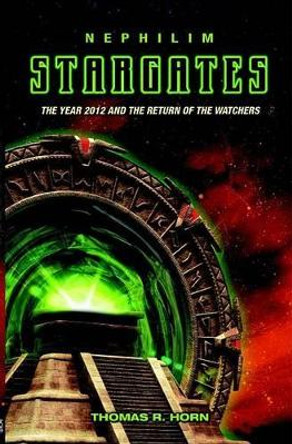 Nephilim Stargates: The Year 2012 and the Return of the Watchers by Horn Thomas R 9780978845315