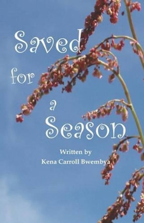 Saved for a Season by Kena C Bwembya 9780979041402