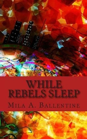 While Rebels Sleep by Mila A Ballentine 9780979417252
