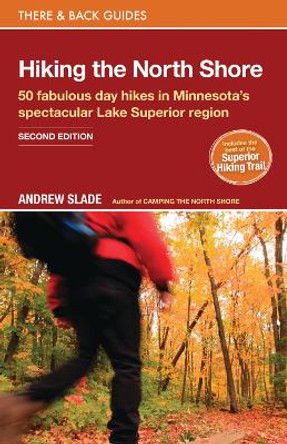 Hiking the North Shore: 50 fabulous day hikes in Minnesota's spectacular Lake Superior region by Andrew Slade 9780979467530