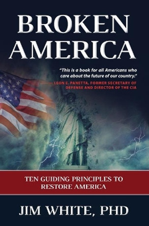 Broken America: Ten Guiding Principles to Restore America by Jim White 9780979521676