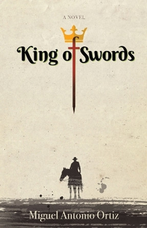 King of Swords by Miguel Antonio Ortiz 9780979598609