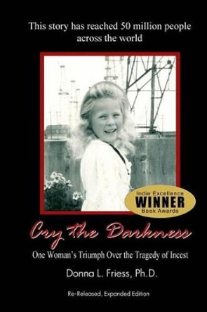 Cry the Darkness: One Woman's Triumph Over The Tragedy of Incest by Donna L Friess Ph D 9780981576718