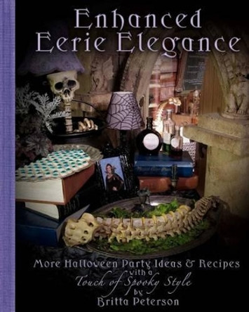 Enhanced Eerie Elegance: More Halloween Party Ideas & Recipes with a Touch of Spooky Style by Britta Peterson 9780981587127