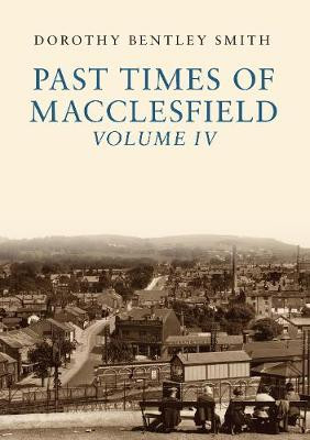 Past Times of Macclesfield Volume IV by Dorothy Bentley Smith