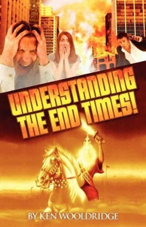 Understanding the End Times! by Ken Wooldridge 9780979022029