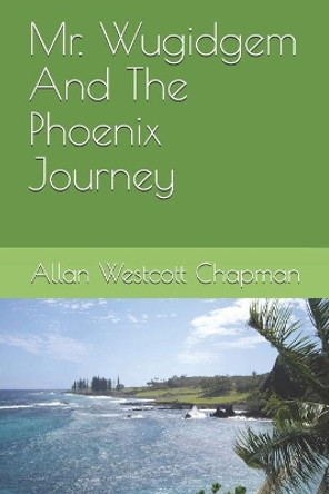 Mr. Wugidgem and the Phoenix Journey by Allan W Chapman 9780979678042