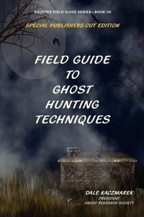 Field Guide to Ghost Hunting Techniques by Dale Kaczmarek 9780979711510