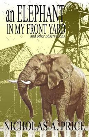 An Elephant in My Front Yard: And Other Observations by Nicholas A Price 9780979839023