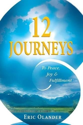 12 Journeys: To Peace, Joy & Fulfillment by Eric Olander 9780979855122