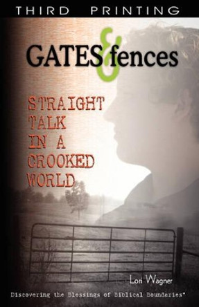 Gates & Fences: Straight Talk in a Crooked World by Lori Wagner 9780979862700