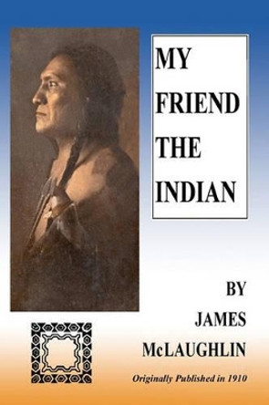 My Friend The Indian by James McLaughlin 9780981572086