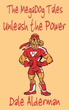 The MegaDog Tales: Unleash the Power by Dale Alderman 9780981836720 The MegaDog Tales: Unleash the Power by Dale Alderman 9780981836720