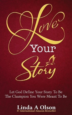 Love Your Story: Let God Define Your Story To Be The Champion You Were Meant To Be by Linda a Olson 9780981901442