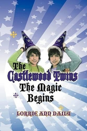 The Castlewood Twins, the Magic Begins by Lorrie Ann Daily 9780982047989