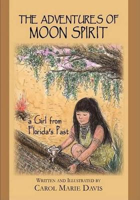 The Adventures of Moon Spirit, a Girl from Florida's Past by Carol Marie Davis 9780982165423