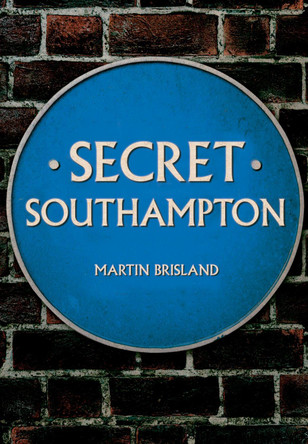 Secret Southampton by Martin Brisland Secret Southampton by Martin Brisland