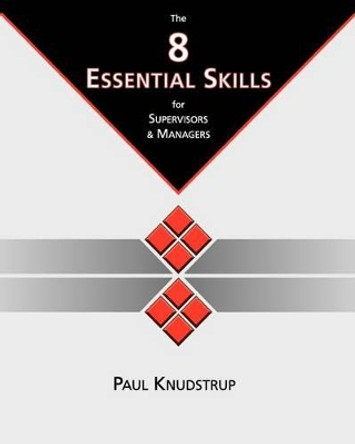 The 8 Essential Skills for Supervisors & Managers by Paul Knudstrup 9780982181706