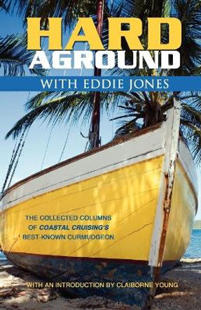 Hard Aground with Eddie Jones: Another Incomplete Idiot's Guide to Doing Stupid Stuff with Boats by Eddie Jones 9780982206508