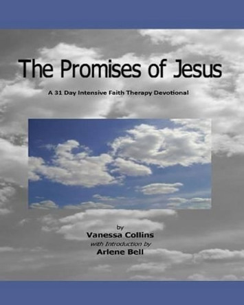 The Promises of Jesus: A 31 Day Intensive Faith Therapy Devotional by Arlene Bell 9780982332511