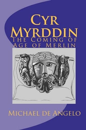 Cyr Myrddin: The Coming of Age of Merlin by Michael De Angelo 9780982496800