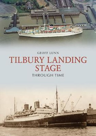 Tilbury Landing Stage Through Time by Geoff Lunn