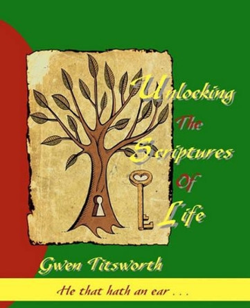 Unlocking The Scriptures Of Life: He that hath an ear . . . by Gwen Titsworth 9780982782507