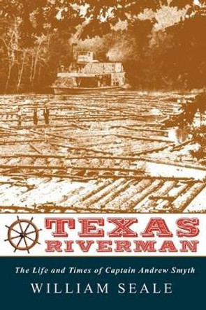 Texas Riverman, the Life and Times of Captain Andrew Smyth by Dr William Seale 9780982440520