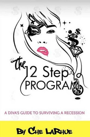 The 12-Step Program: A Diva's Guide to Surviving a Recession by Che Larhue 9780982446003