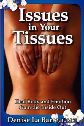 Issues in Your Tissues: Heal Body and Emotion from the Inside Out by Denise Labarre L M T 9780982477205