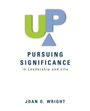 Up: Pursuing Significance in Leadership and Life by Joan O Wright 9780982550526